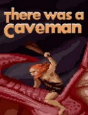 There Was A Caveman